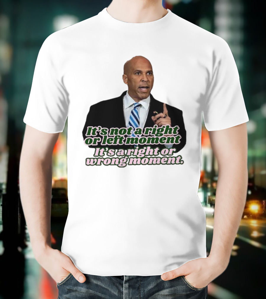 It's Not A Right Or Left Moment It's A Right Or Wrong Moment Speech By Cory Booker T-Shirt