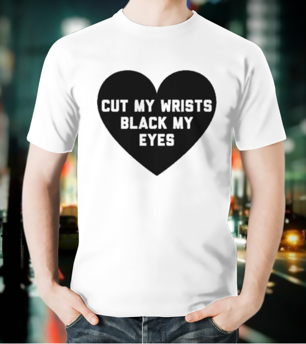 Cut My Wrists Black My Eyes T-Shirt