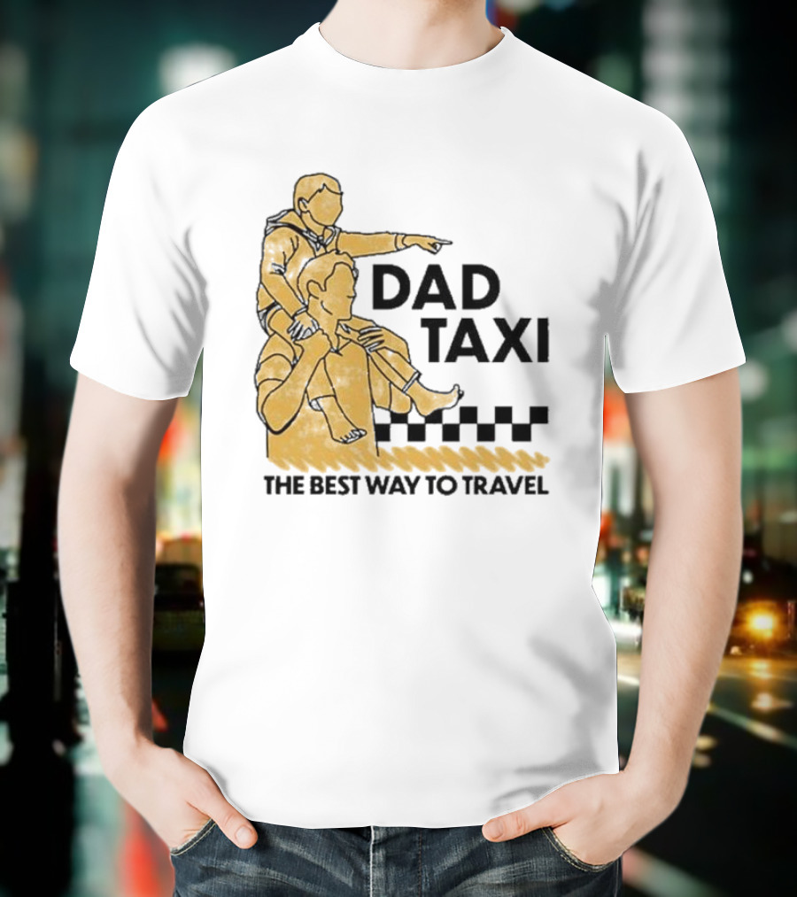Dad Taxi The Best Way To Travel With Child On Shoulders T-Shirt