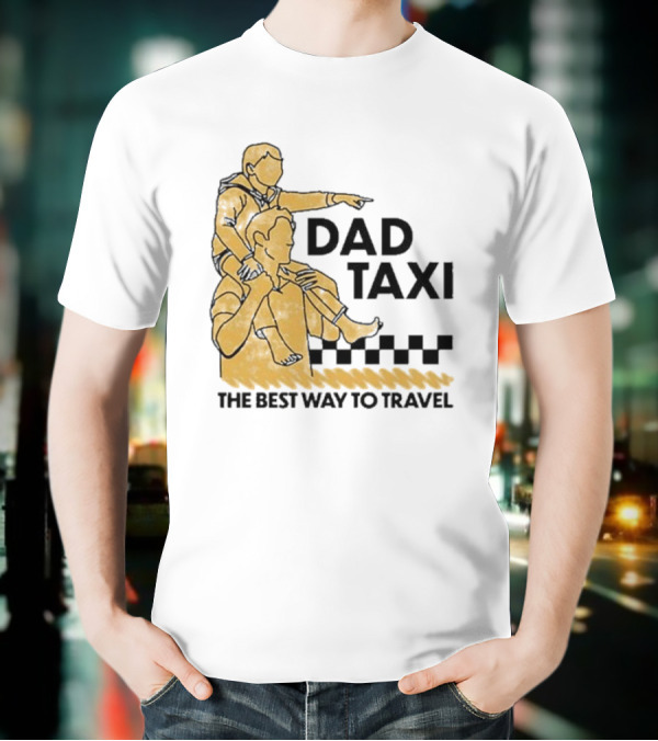 Dad Taxi The Best Way To Travel With Child On Shoulders T-Shirt