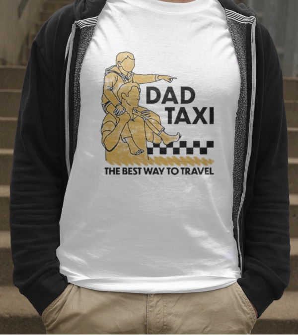 Dad Taxi The Best Way To Travel With Child On Shoulders T-Shirt