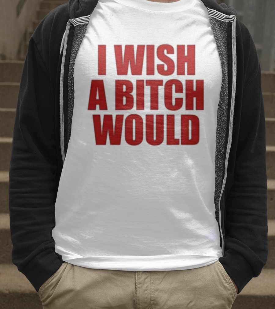 Deluludesigns I Wish A Bitch Would Red Bold Statement T-Shirt