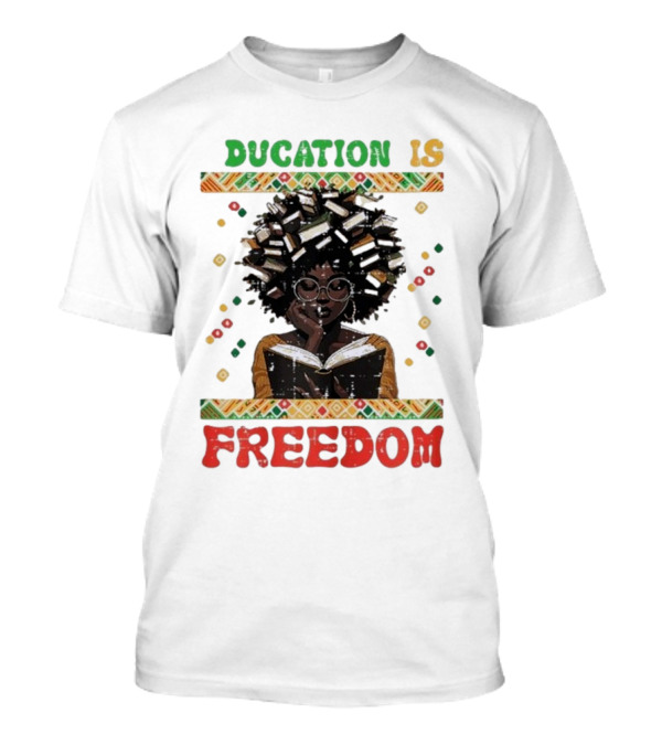 Education Is Freedom Afrocentric Black History Month Teacher Empowerment T-Shirt