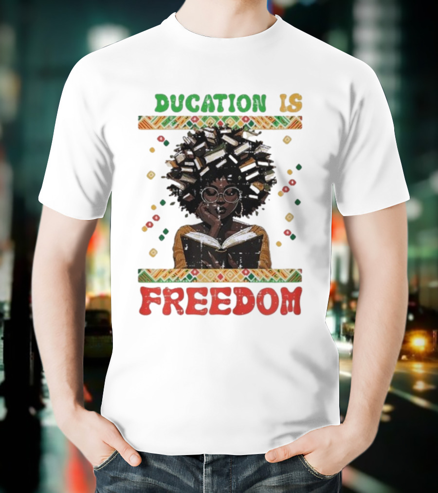 Education Is Freedom Afrocentric Black History Month Teacher Empowerment T-Shirt