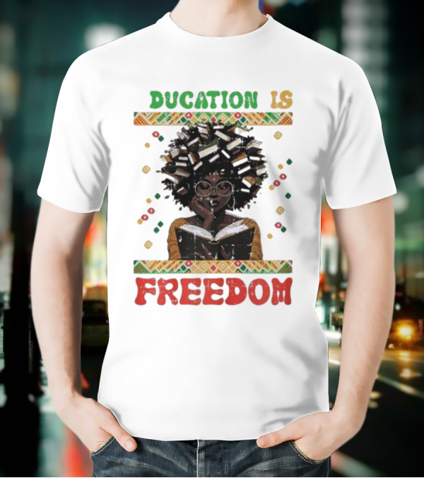Education Is Freedom Afrocentric Black History Month Teacher Empowerment T-Shirt