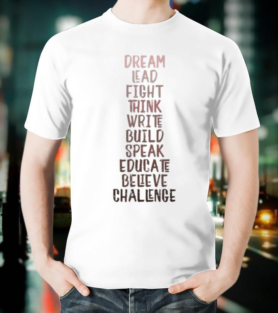 Dream Lead Fight Think Write Build Speak Educate Believe Challenge Black History Empowerment T-Shirt