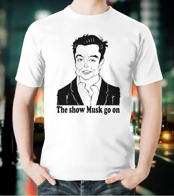 Elon Musk Meme The Show Musk Go On Iconic Phrase T-Shirt