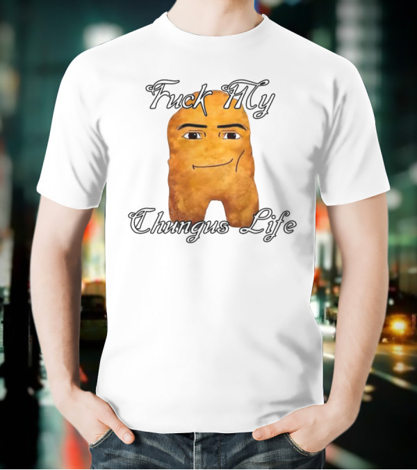 Fuck My Chungus Life Nettspend Nugget T-Shirt