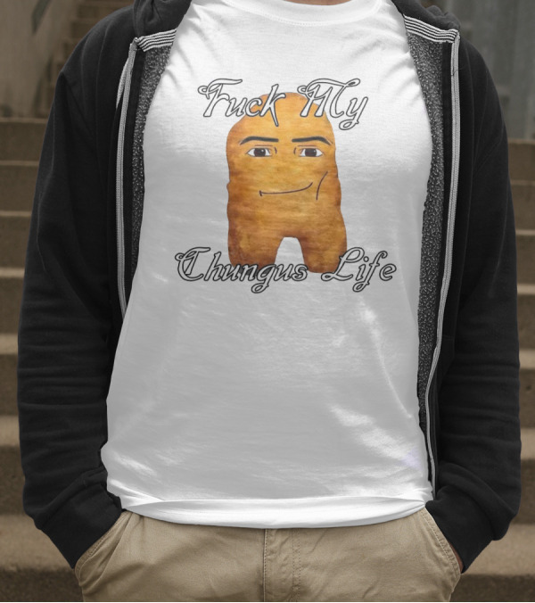 Fuck My Chungus Life Nettspend Nugget T-Shirt
