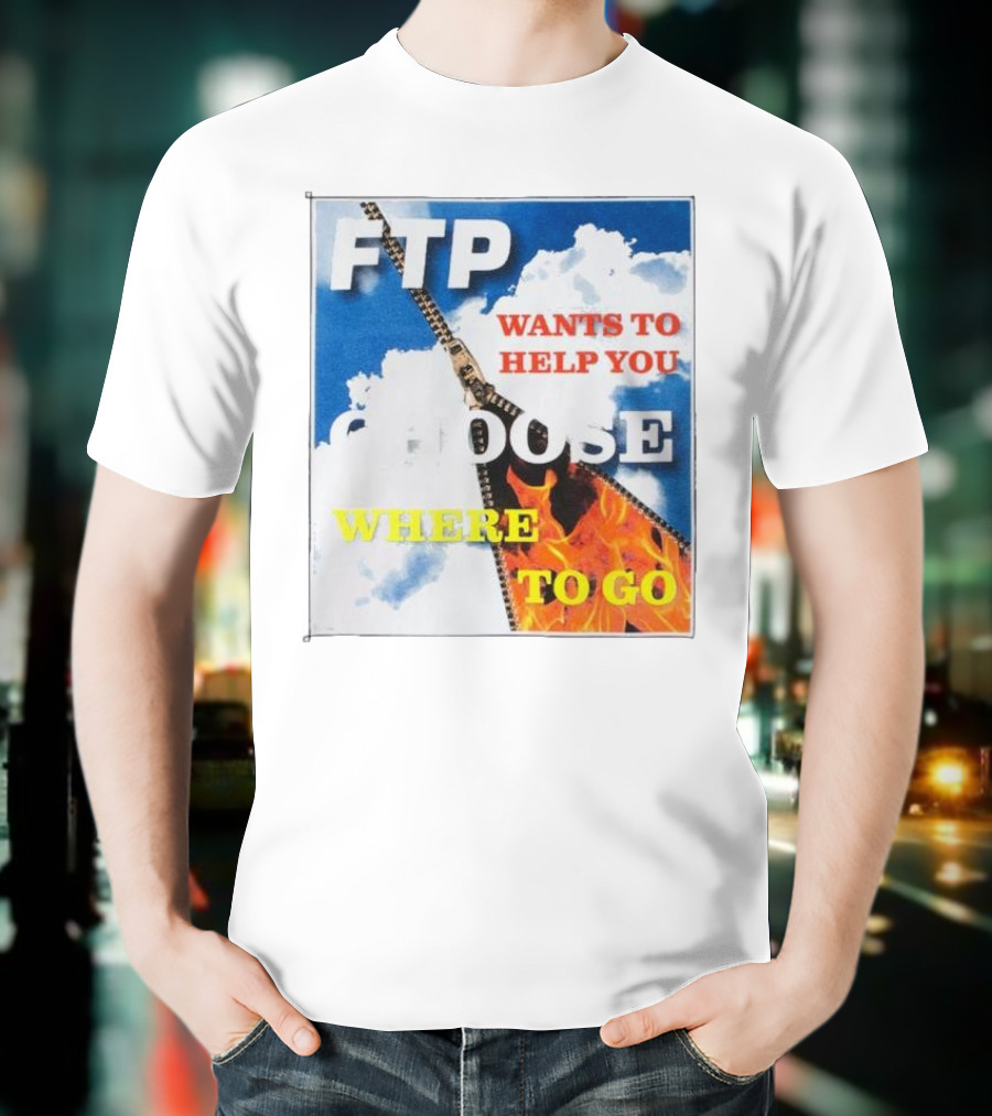 FTP Wants To Help You Choose Where To Go T-Shirt