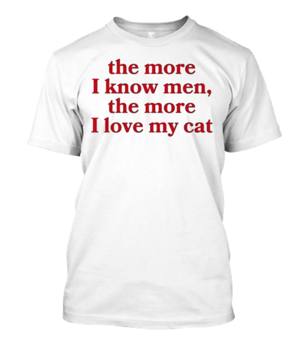 The More I Know Men The More I Love My Cat T-Shirt