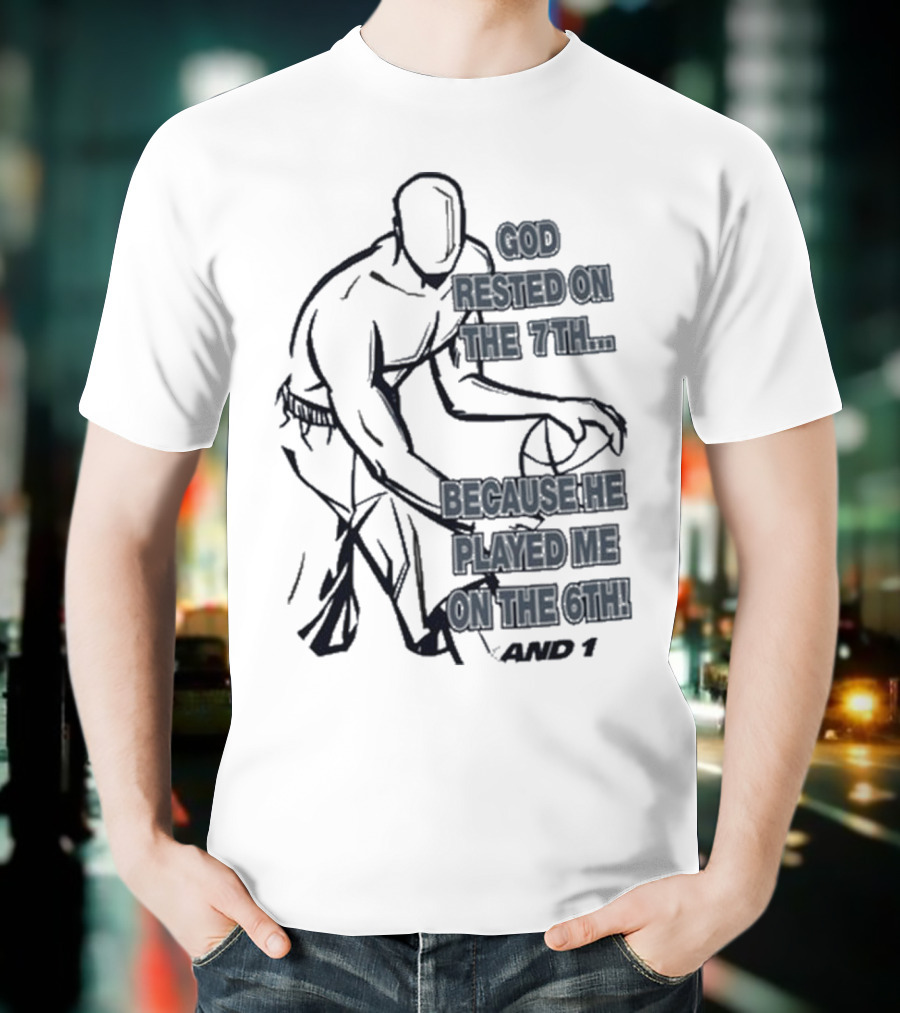 God Rested On The 7Th Because He Played Me On The 6Th And 1 Basketball Motif T-Shirt